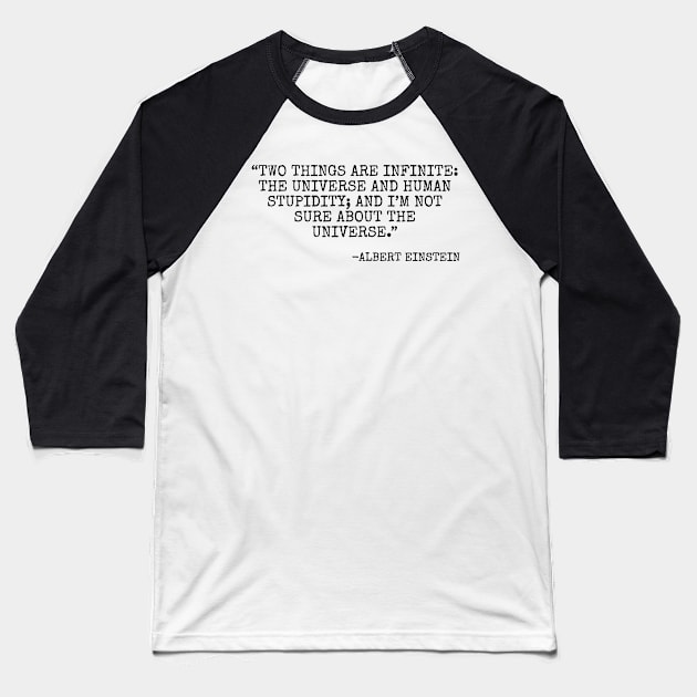 Two things are infinite the universe and human stupidity and I’m not sure about the universe. Baseball T-Shirt by Among the Leaves Apparel